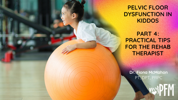 PF Dysfunction in Kiddos Part 4: Practical Tips for the Rehab Therapist